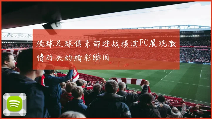 琉球足球俱乐部迎战横滨FC展现激情对决的精彩瞬间